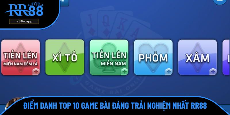 Điểm danh top 10 game bài đáng trải nghiệm nhất RR88
